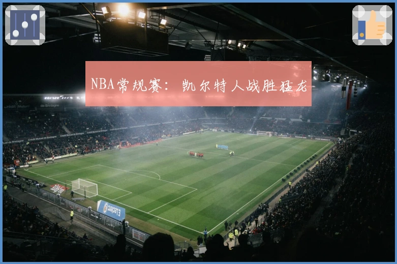 NBA常规赛：凯尔特人战胜猛龙